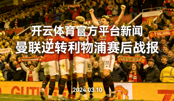 开云体育官方平台新闻 - 曼联逆转利物浦赛后战报图片，老特拉福德球场庆祝场景