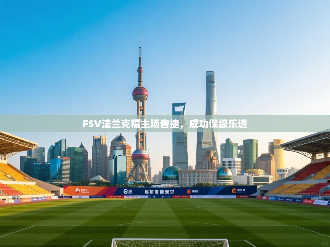 云开体育入口-FSV法兰克福主场告捷,成功保级乐透  第2张