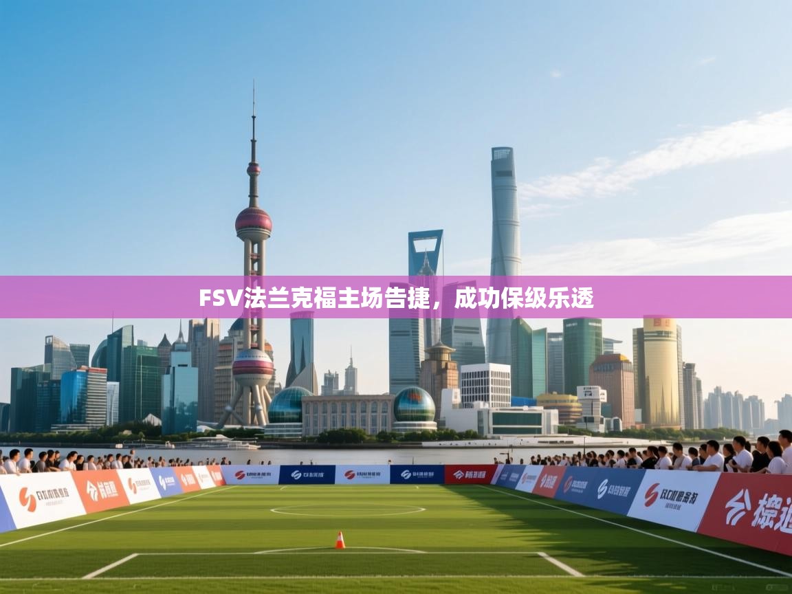 云开体育入口-FSV法兰克福主场告捷,成功保级乐透  第3张