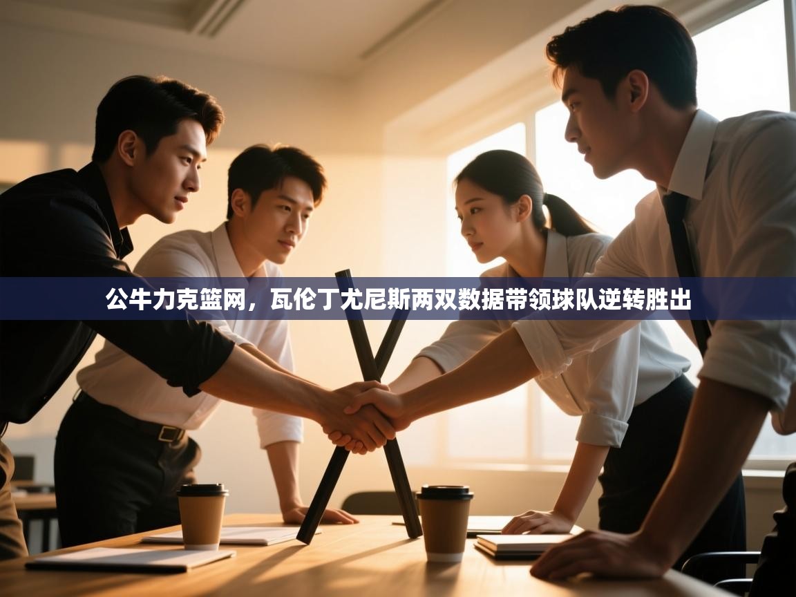 开云体育账号申诉通道-公牛力克篮网,瓦伦丁尤尼斯两双数据带领球队逆转胜出 第3张