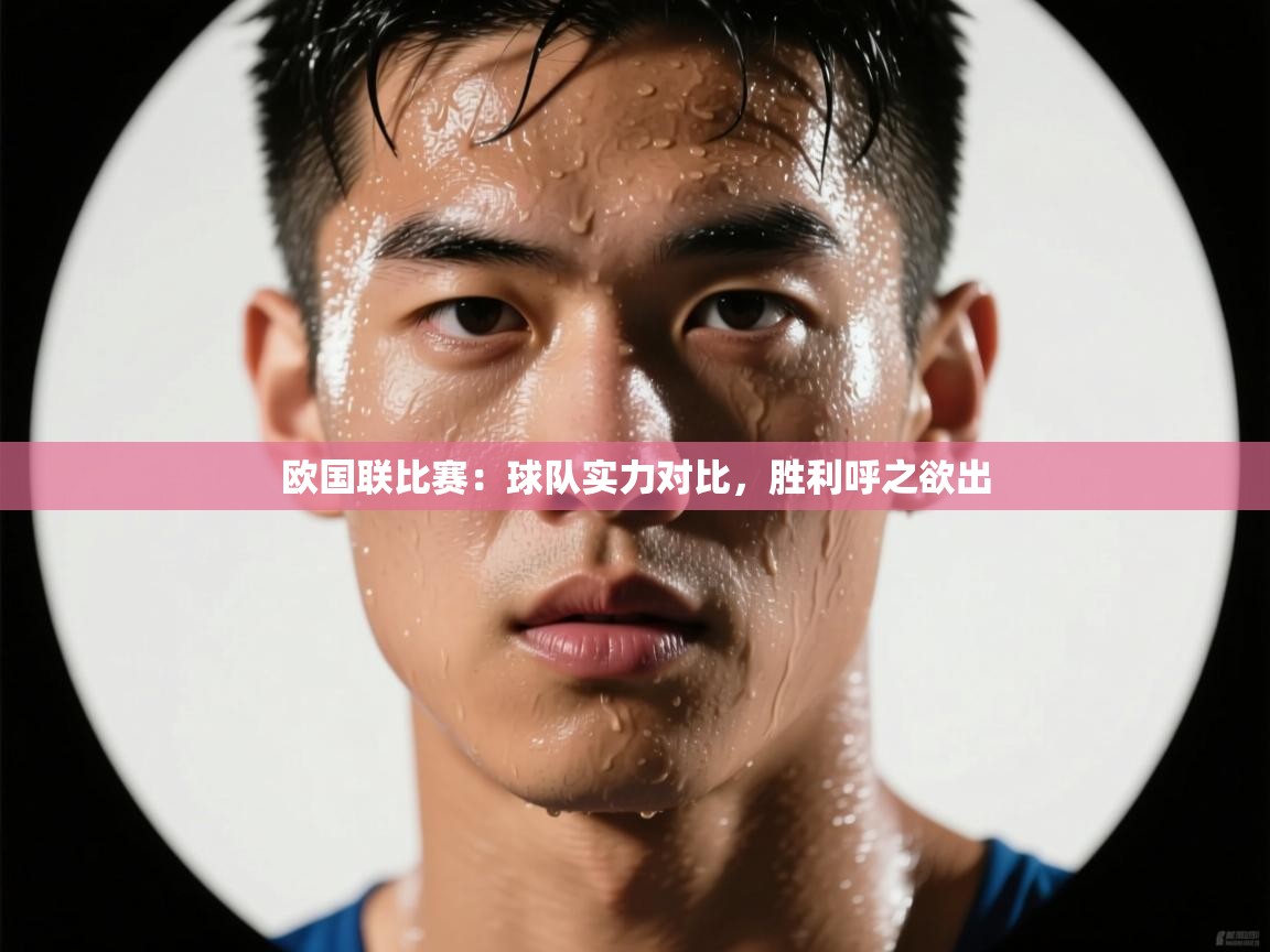 开云体育app网页版入口-欧国联比赛:球队实力对比,胜利呼之欲出 第3张