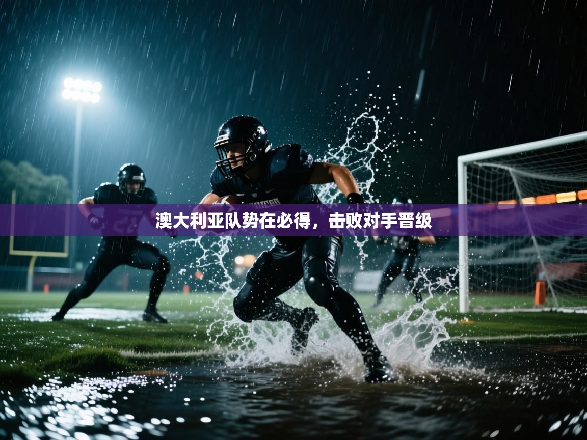 开云体育VIP权益说明-澳大利亚队势在必得,击败对手晋级 第4张