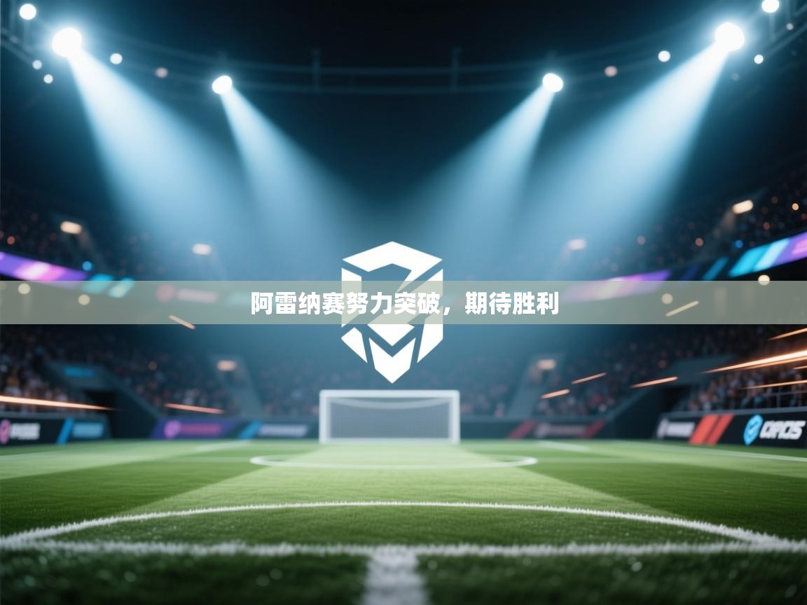 云开体育app官网入口-阿雷纳赛努力突破,期待胜利 第2张