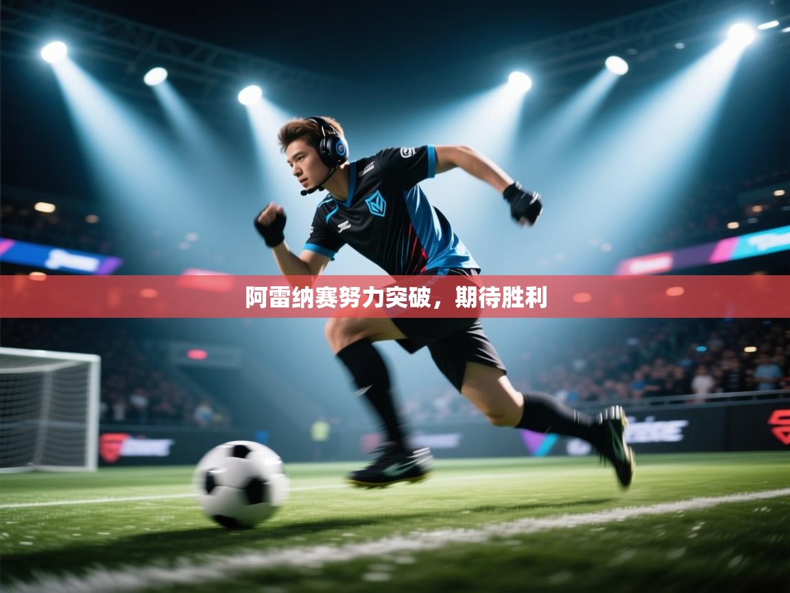 云开体育app官网入口-阿雷纳赛努力突破,期待胜利 第3张