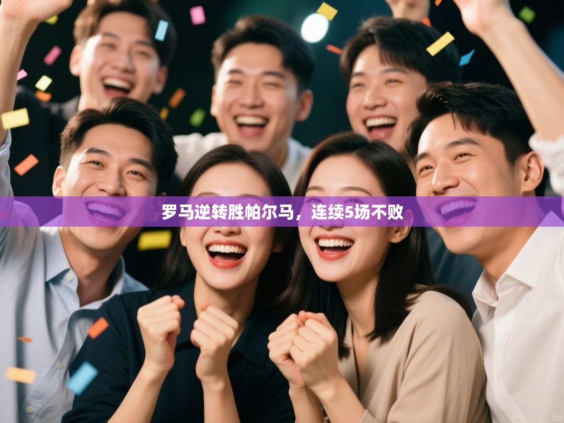 开云体育app登录入口-罗马逆转胜帕尔马,连续5场不败 第4张