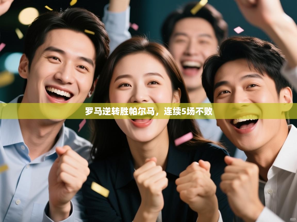 开云体育app登录入口-罗马逆转胜帕尔马,连续5场不败 第3张