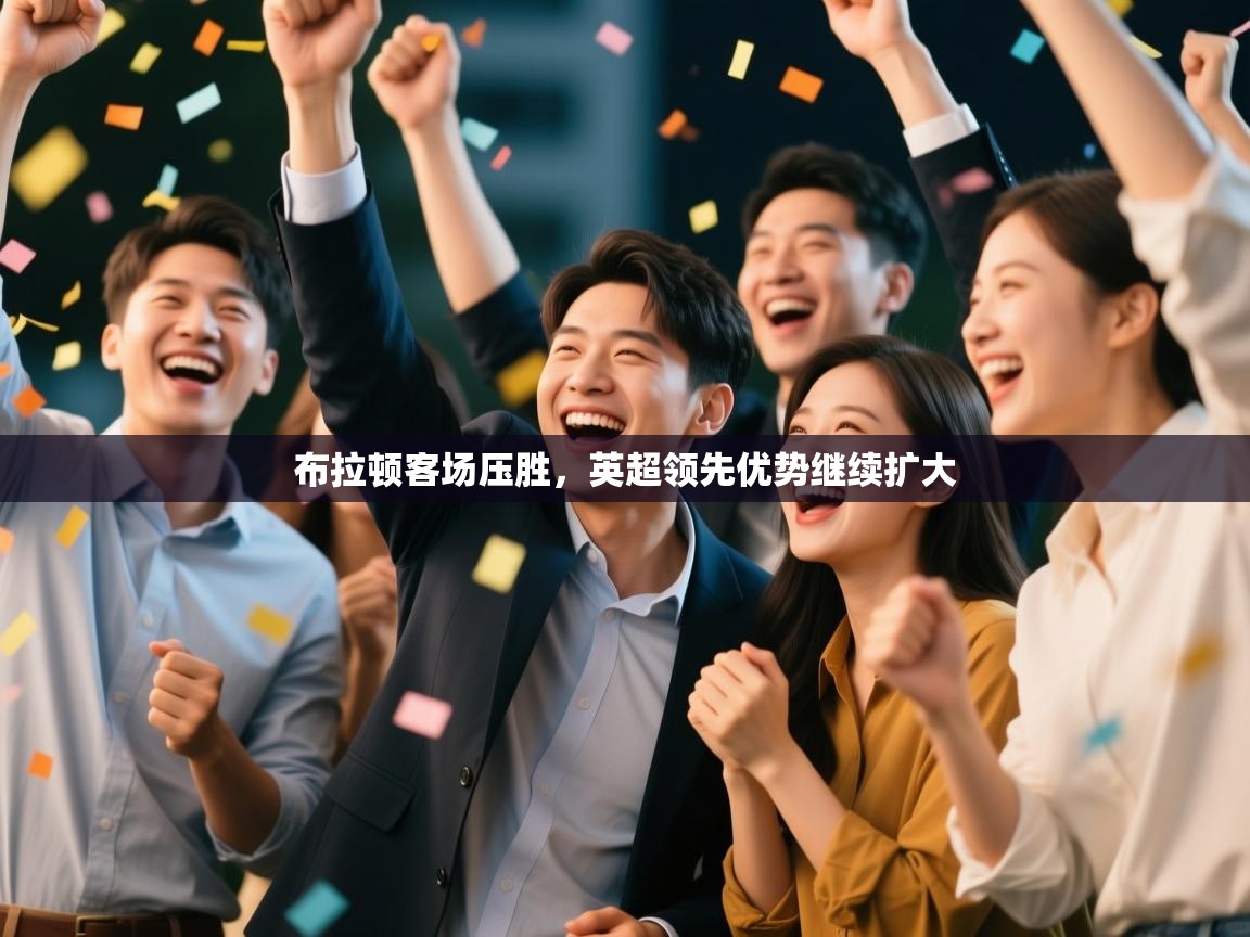 开云体育直播-布拉顿客场压胜,英超领先优势继续扩大 第1张