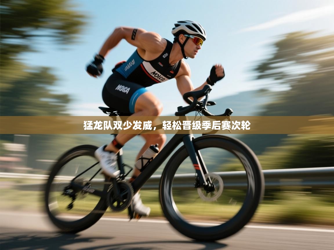 开云体育入口网址-猛龙队双少发威，轻松晋级季后赛次轮  第2张