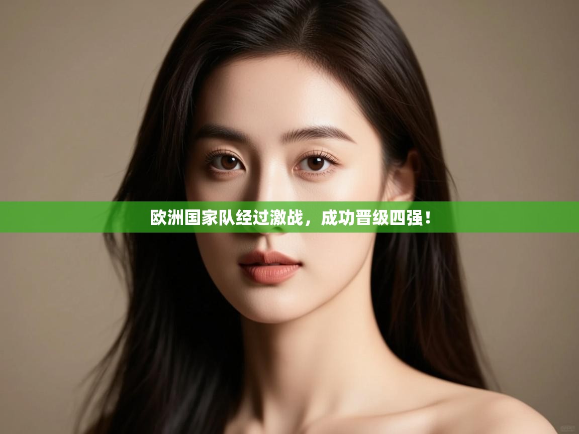 开云体育在线下载-欧洲国家队经过激战,成功晋级四强! 第2张