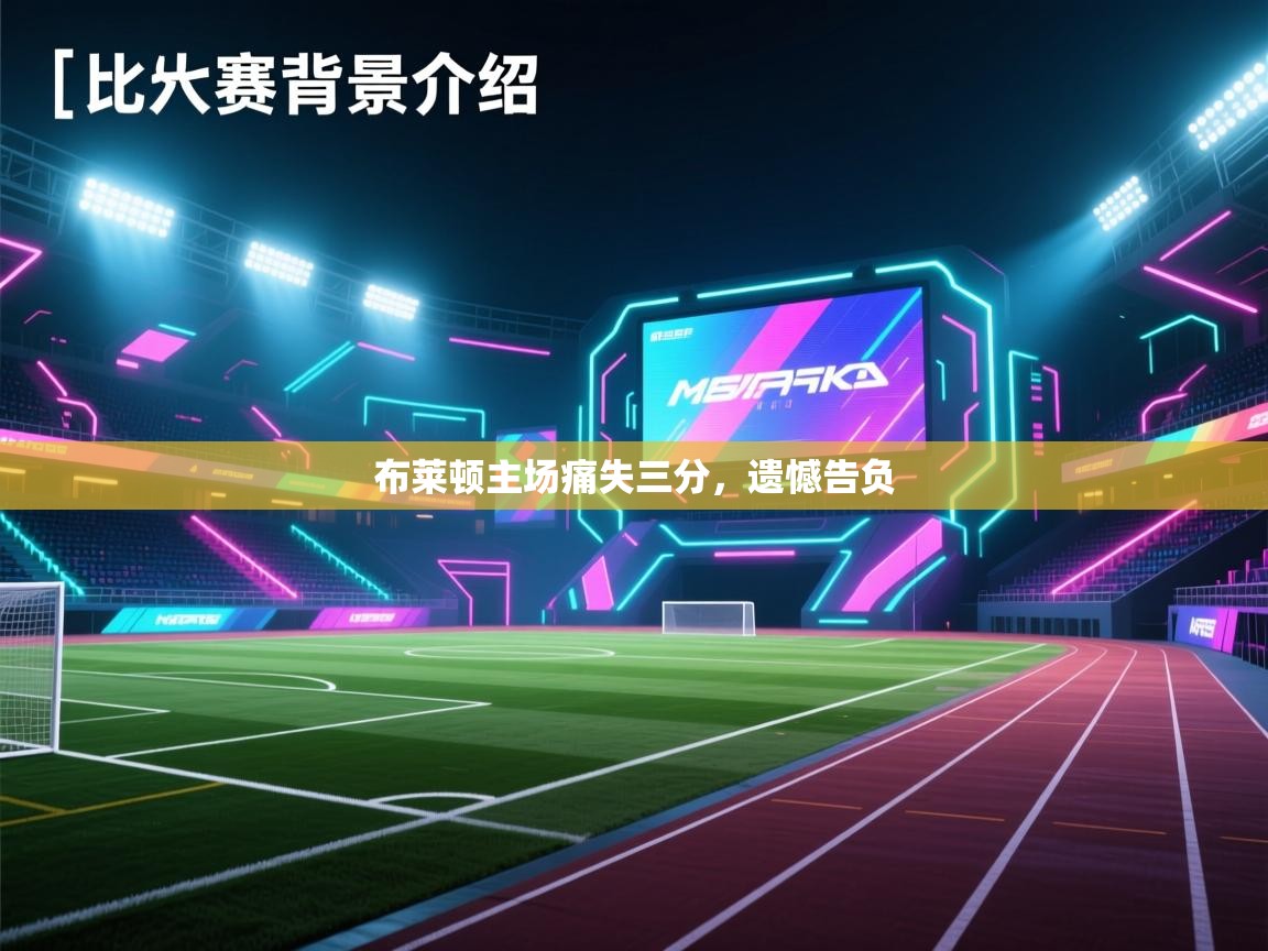 开云赛事-布莱顿主场痛失三分，遗憾告负  第1张