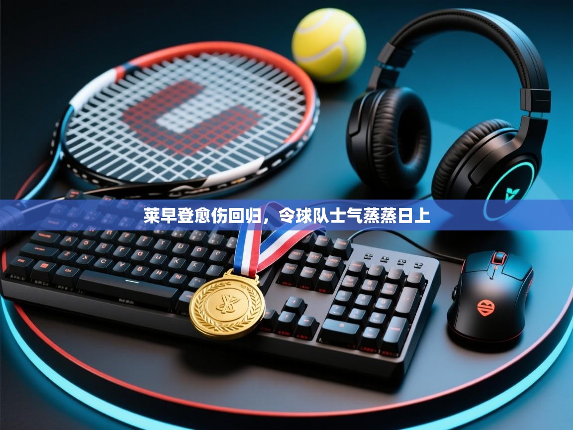 开云手机版-莱早登愈伤回归，令球队士气蒸蒸日上  第1张