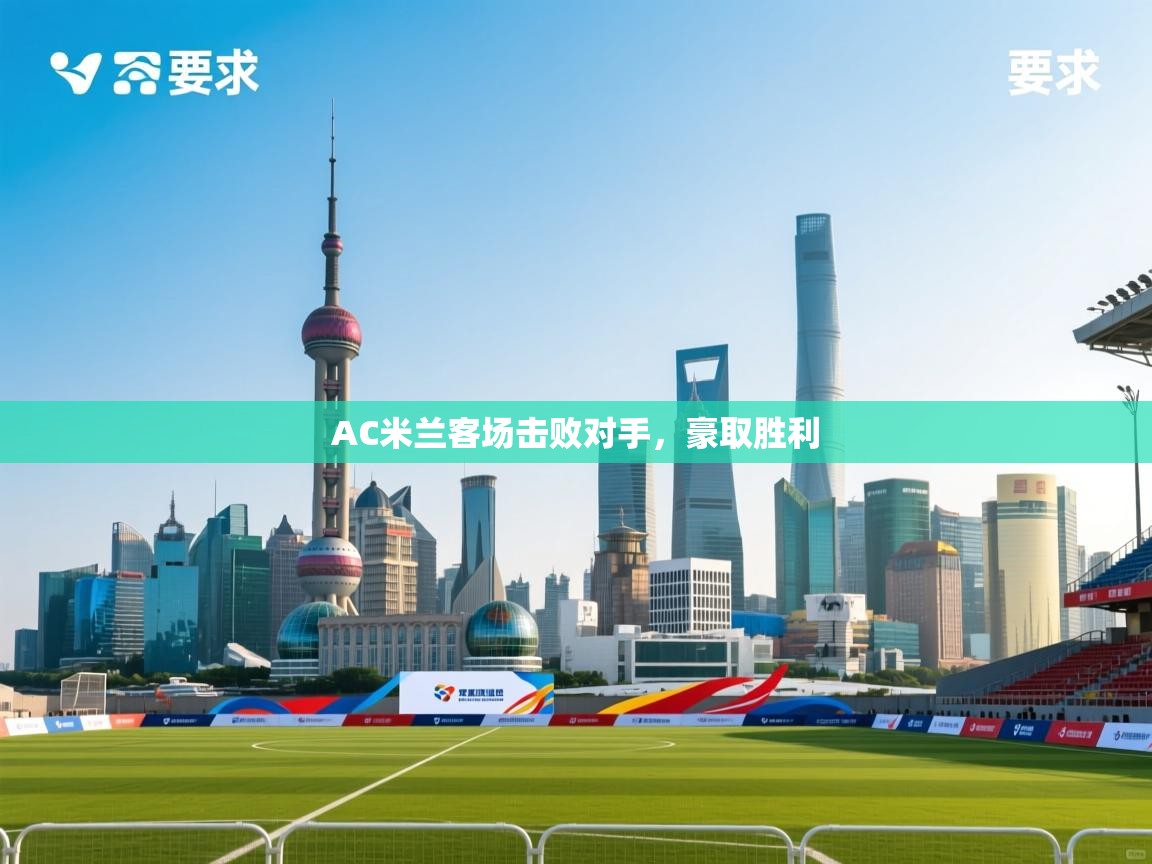 开云体育修改登录密码-AC米兰客场击败对手，豪取胜利  第2张