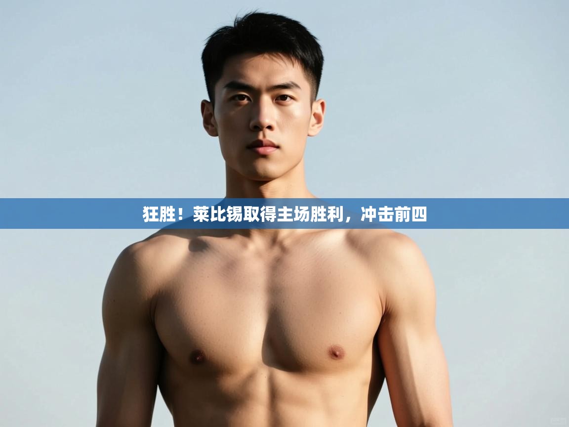 开云体育VIP权益说明-狂胜！莱比锡取得主场胜利，冲击前四  第1张