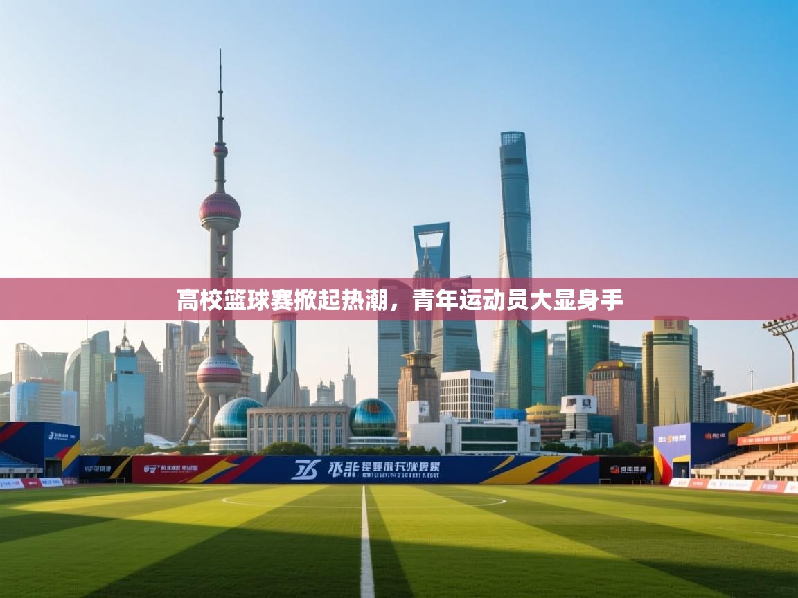 开云体育-高校篮球赛掀起热潮，青年运动员大显身手  第1张