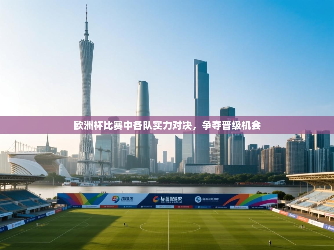 开云直播-欧洲杯比赛中各队实力对决，争夺晋级机会  第2张